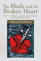 The Blade and the Broken Heart: How One Woman Learned to Survive Betrayal and Mend a Broken Heart 1503511162 Book Cover