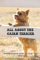 All About The Cairn Terrier: A Comprehensive Guide For First-Time Owners: Training And General Behaviour Of Cairn Terrier B09BGPDVFZ Book Cover