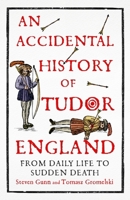 An Accidental History of Tudor England: From Daily Life to Sudden Death 1529333741 Book Cover