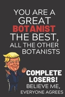 You Are A Great Botanist The Best Believe Me: Funny Donald Trump Botanist Republican Voter Presidential Election Gag Gift Notebook Journal Pro Trump Gift Political Election Christmas Gift 6x9, Soft Co 1698895402 Book Cover