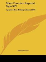 Micer Francisco Imperial, Siglo XIV: Apuntes Bio-Bibliograficos (1899) 1174227338 Book Cover