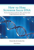 How to Hire Superior Sales DNA - Third Edition: The Six-Step Process to Recruit, Hire, and Fast-Track a High-Performance Sales Team 1530596920 Book Cover
