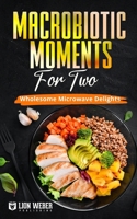 Macrobiotic Moments for Two: Wholesome Microwave Delights (Microwave Meals) B0CRQ659QF Book Cover