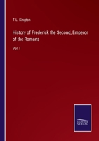 History of Frederick the Second, Emperor of the Romans, from Chronicles and Documents Published Within the Last Ten Years; Volume 1 1345562594 Book Cover