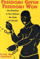 Freedoms Given, Freedoms Won: Afro-Brazilians in Post-Abolition Sao Paulo and Salvador 0813525047 Book Cover