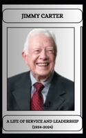 JIMMY CARTER A LIFE OF SERVICE AND LEADERSHIP (1924-2024) B0DV13PTGS Book Cover