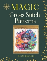 Magic Cross Stitch Patterns: 26 Enchanting Designs for Wizarding World Fans! B0DH6X5WDV Book Cover