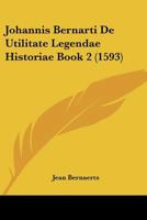 Johannis Bernarti De Utilitate Legendae Historiae Book 2 (1593) 1120630754 Book Cover