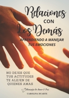 Relaciones Con Los Demás: No Dejes Que Tus Actitudes Te Alejen de Quienes Amas (Spanish Edition) B0874LYD3G Book Cover