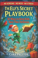 The Elf's Secret Playbook: 50 ways to keep kids busy this Christmas B0G4VV18YR Book Cover