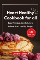 Heart Healthy Cookbook for all: Easy Delicious, Low Fat, Low Sodium Heart Healthy Recipes B0CWLHCF19 Book Cover