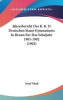 Jahresbericht Des K. K. II Deutschen Staats Gymnasiums in Brunn Fur Das Schuljahr 1901-1902 (1902) 1168317673 Book Cover