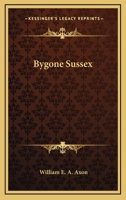 Bygone Sussex (Classic Reprint) 1241108331 Book Cover