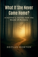 What If She Never Came Home?: A Survivor's Journey from the Woods of Montana B0FRY2FP5K Book Cover