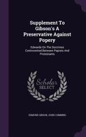 Supplement to Gibson's a Preservative Against Popery: Edwards on the Doctrines Controverted Between Papists and Protestants 1175100560 Book Cover