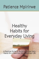 Healthy Habits for Everyday Living: A Practical Guide to Building Simple Daily Habits for a Healthier, More Balanced Life B0H97W5QH1 Book Cover