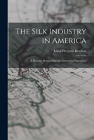 The Silk Industry in America: A History: Prepared for the Centennial Exposition 101699379X Book Cover
