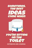 Sometimes the Best Ideas Come When You're Sitting on the Toilet Notebook and Journal: Funny Note Book, Journal, Diary, Cool Gift for Co-Worker, Men, Women, Kids - 118 pages - 6x9 Easy Carry Compact Si 1081925809 Book Cover