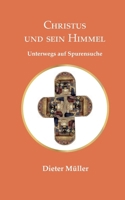 Christus und sein Himmel: Unterwegs auf Spurensuche (German Edition) 3758311713 Book Cover