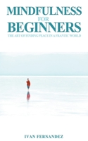 Mindfulness for Beginners: The Art of Finding Peace in a Frantic World 1393773249 Book Cover
