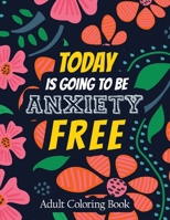 Today Is Going to Be Anxiety Free Adult Coloring Book: A Scripture Coloring Book for Adults & Teens, Tress Relieving Creative Fun Drawings for Grownups & Teens to Reduce Anxiety & Relax 1651837295 Book Cover