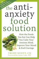 The Antianxiety Food Solution: How the Foods You Eat Can Help You Calm Your Anxious Mind, Improve Your Mood, and End Cravings 1572249250 Book Cover