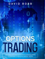 Options Trading: A Beginners Guide For Maximizing Profits Leveraging Options, Etf, Bonds And Futures 1801474079 Book Cover