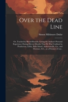 Over the Dead Line; or, Tracked by Blood-hounds; Giving the Author's Personal Experience During Eleven Months That he was Confined in Pemberton, ... and Florence, S.C., as a Prisoner of war.. 1021412198 Book Cover