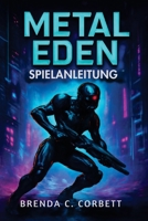 METAL EDEN SPIELANLEITUNG: Schalte alle Waffen, Fertigkeiten und versteckten Schätze in Metal Eden frei, um jede Schlacht und Quest zu dominieren (German Edition) B0F6NH6ZZD Book Cover