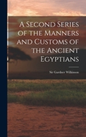 A Second Series of the Manners and Customs of the Ancient Egyptians 1017552096 Book Cover