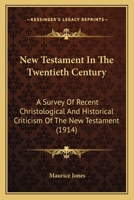 New Testament in the Twentieth Century, 1914: A Survey of Recent Christological and Historical Criticism of the New Testament (Classic Reprint) 0548880999 Book Cover