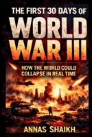 The First 30 Days of World War III: How the World Could Collapse in Real Time B0GTZJZFXS Book Cover
