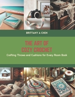 The Art of Cozy Crochet: Crafting Throws and Cushions for Every Room Book B0CS6TKNGN Book Cover