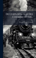 De L'exploitation Des Chemins De Fer... (French Edition) 1024810291 Book Cover