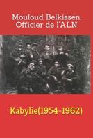 Kabylie(1954-1962): Mouloud Belkssen, Officier de l'A.L.N 1792008996 Book Cover