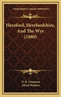 Hereford, Herefordshire, and the Wye, 1018086226 Book Cover