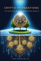 Crypto Foundations: for Building Multi-Generational Wealth 1733097422 Book Cover