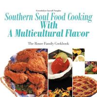 Southern Soul Food Cooking with a Multicultural Flavor: The Rouse Family Cookbook 1463447426 Book Cover