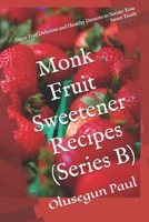 Monk Fruit Sweetener Recipes (Series B): Sugar Free Delicious and Healthy Desserts to Satiate Your Sweet Tooth (50 Sugar Free Delicious and Healthy Desserts to Satiate Your Sweet Tooth) B0DVLDF2ZN Book Cover