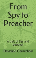 From Spy to Preacher: A trail of lies and betrayal B0876Z2PZB Book Cover