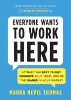 Everyone Wants to Work Here: Attract the Best Talent, Energize Your Team, and Be the Leader in Your Market 1728234891 Book Cover