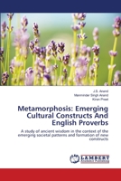 Metamorphosis: Emerging Cultural Constructs And English Proverbs: A study of ancient wisdom in the context of the emerging societal patterns and formation of new constructs 3659410586 Book Cover