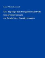 Eine Typologie der Strategischen Kontrolle im Deutschen Konzern am Beispiel eines Energieversorgers 3831116741 Book Cover