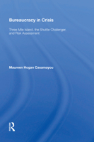 Bureaucracy in Crisis: "three Mile Island, the Shuttle Challenger, and Risk Assessment" 0367004844 Book Cover