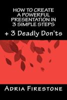 How to Create a Powerful Presentation in 3 Simple Steps: Plus: 3 Deadly Don'ts 0983553726 Book Cover