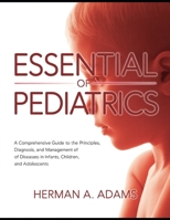 Essential of Pediatrics: A Comprehensive Guide to the Principles, Diagnosis, and Management of Diseases in Infants, Children, and Adolescents B0GS9GQBV8 Book Cover