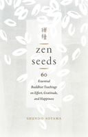 Zen Seeds: 60 Essential Buddhist Teachings on Effort, Gratitude, and Happiness 1611807328 Book Cover