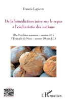 De la bénédiction juive sur le repas à l'eucharistie des nations: Du Matthieu araméen - années 40 à l'Evangile de Marc - années 70 apr. J.C. (Religions Et Spiritualité) (French Edition) 2343210349 Book Cover