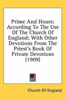 Prime And Hours: According To The Use Of The Church Of England; With Other Devotions From The Priest's Book Of Private Devotions 0548605300 Book Cover