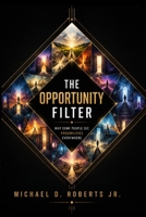The Opportunity Filter: Why Some People See Possibilities Everywhere B0H7PCGJZQ Book Cover